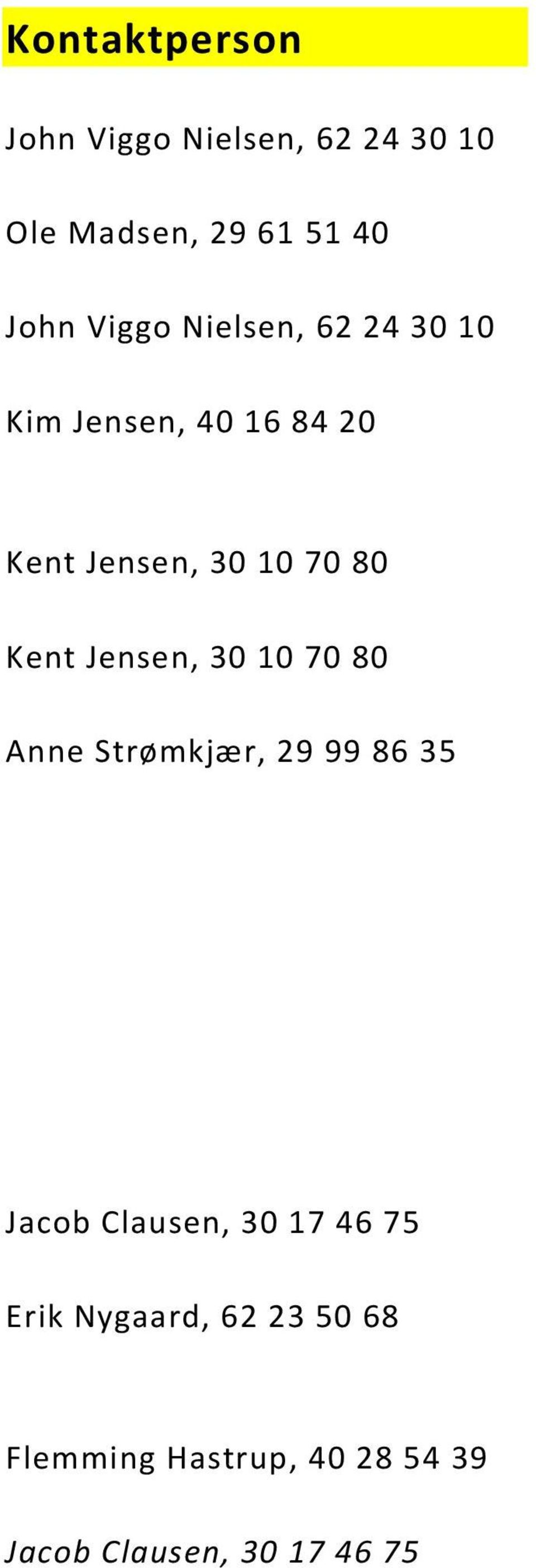 Kent Jensen, 30 10 70 80 Anne Strømkjær, 29 99 86 35 Jacob Clausen, 30 17 46 75 rg