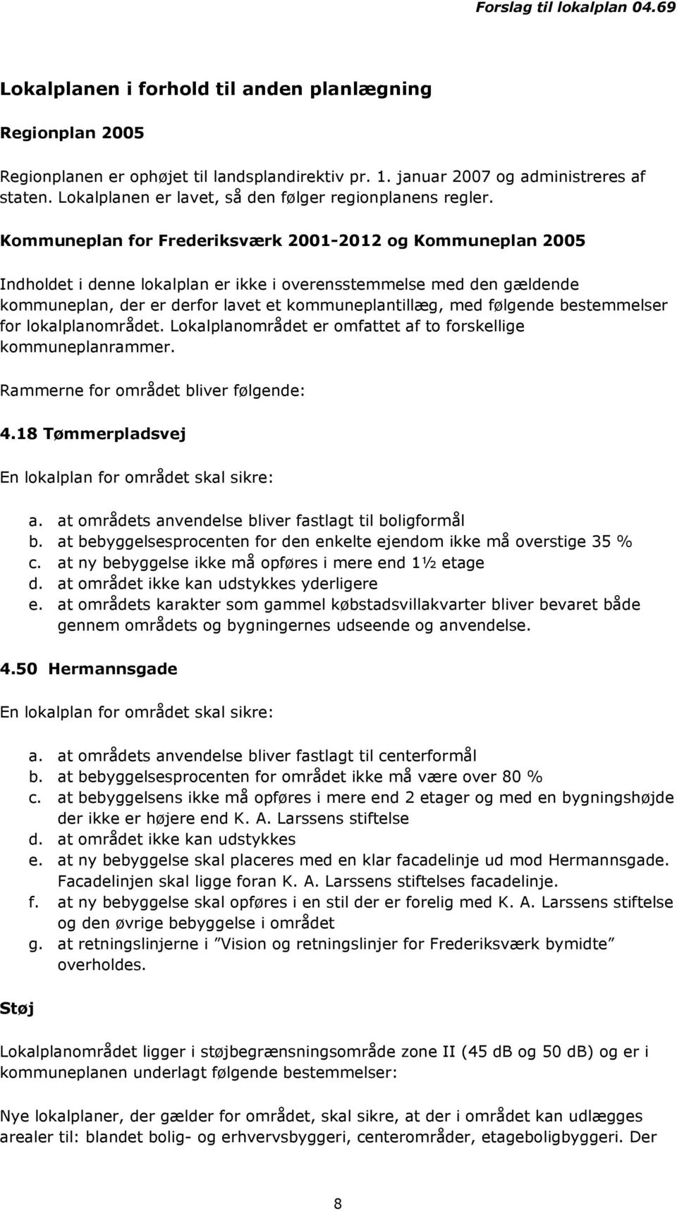 Kommuneplan for Frederiksværk 2001-2012 og Kommuneplan 2005 Indholdet i denne lokalplan er ikke i overensstemmelse med den gældende kommuneplan, der er derfor lavet et kommuneplantillæg, med følgende