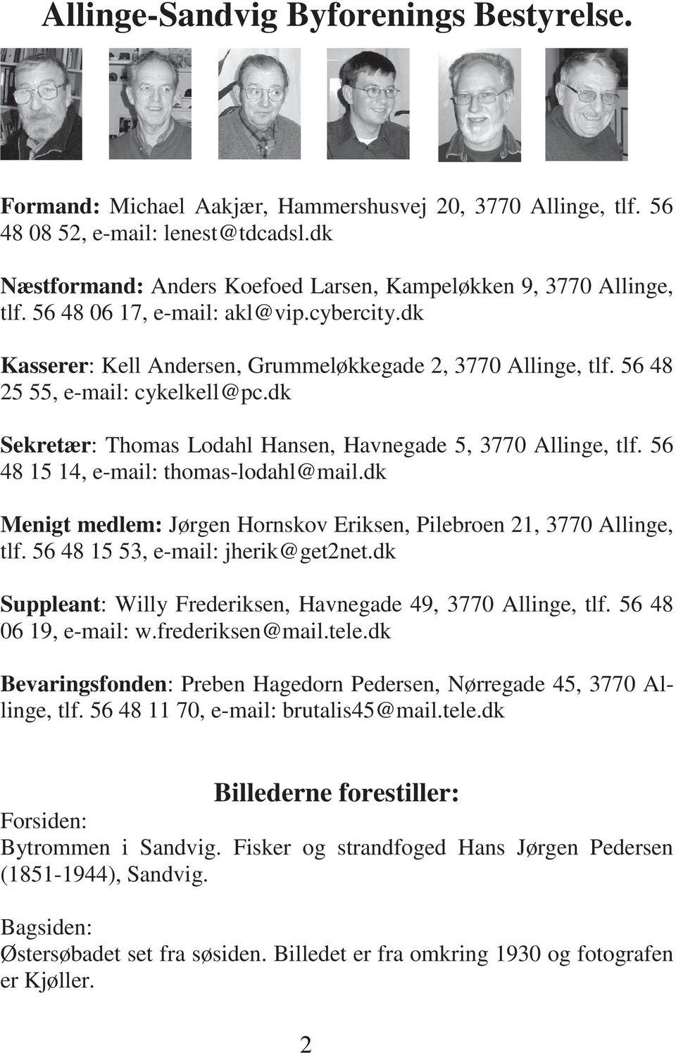 56 48 25 55, e-mail: cykelkell@pc.dk Sekretær: Thomas Lodahl Hansen, Havnegade 5, 3770 Allinge, tlf. 56 48 15 14, e-mail: thomas-lodahl@mail.