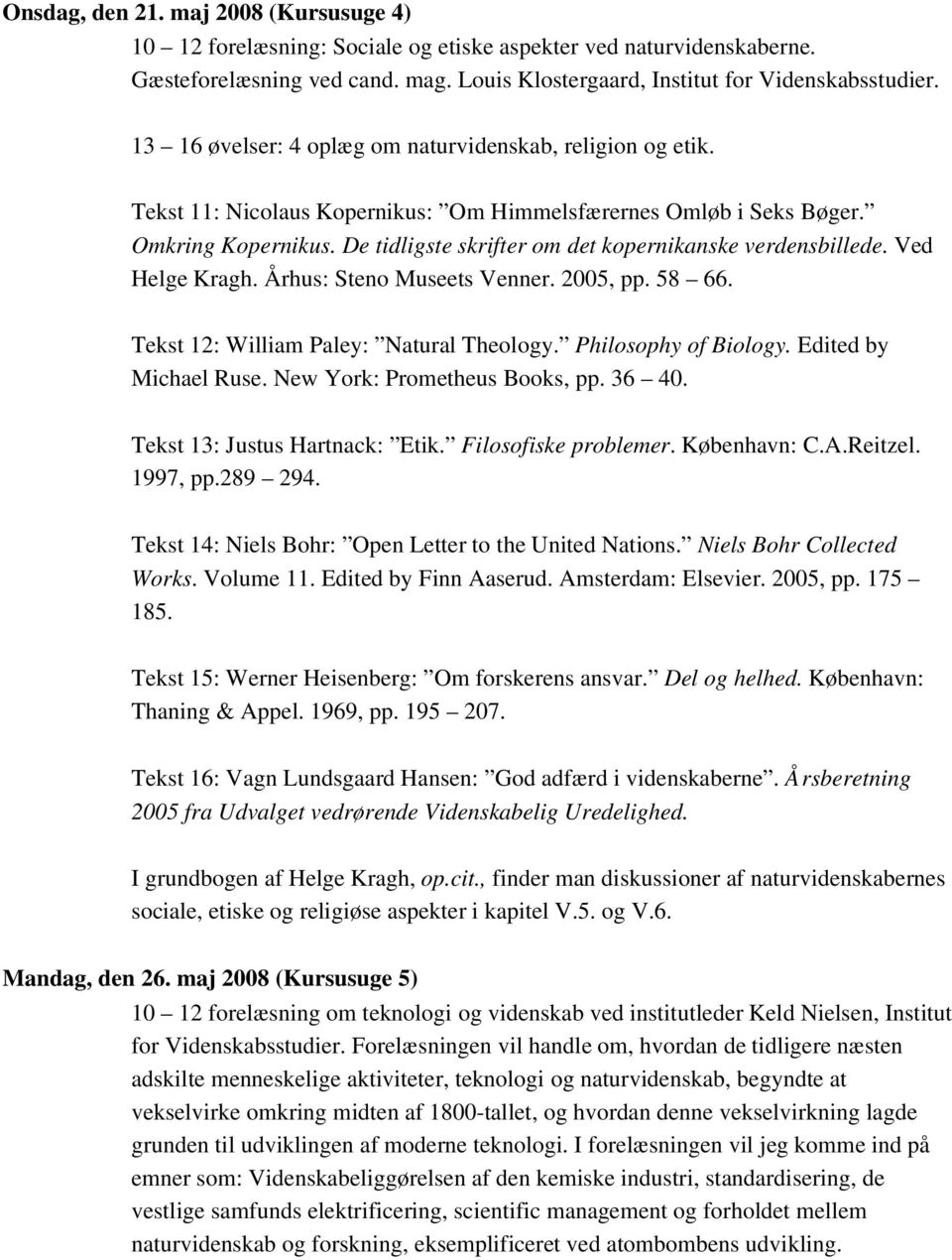 De tidligste skrifter om det kopernikanske verdensbillede. Ved Helge Kragh. Århus: Steno Museets Venner. 2005, pp. 58 66. Tekst 12: William Paley: Natural Theology. Philosophy of Biology.