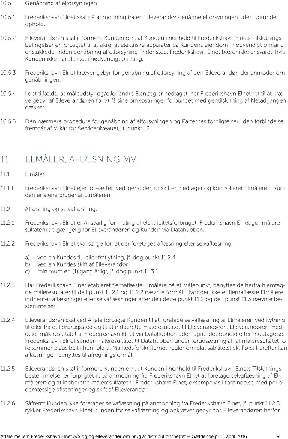 finder sted. Frederikshavn Elnet bærer ikke ansvaret, hvis Kunden ikke har slukket i nødvendigt omfang. 10.5.