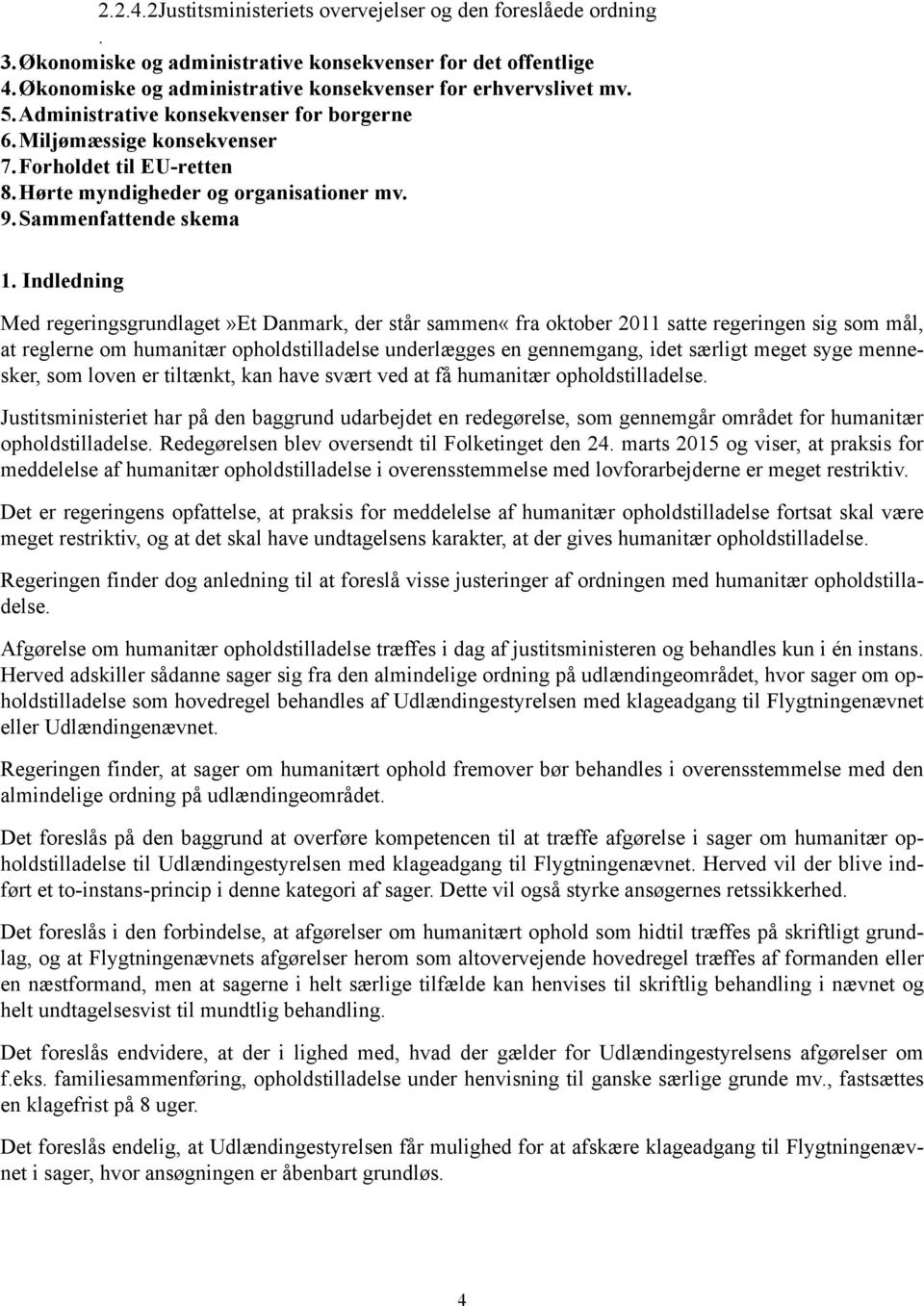 Indledning Med regeringsgrundlaget»et Danmark, der står sammen«fra oktober 2011 satte regeringen sig som mål, at reglerne om humanitær opholdstilladelse underlægges en gennemgang, idet særligt meget
