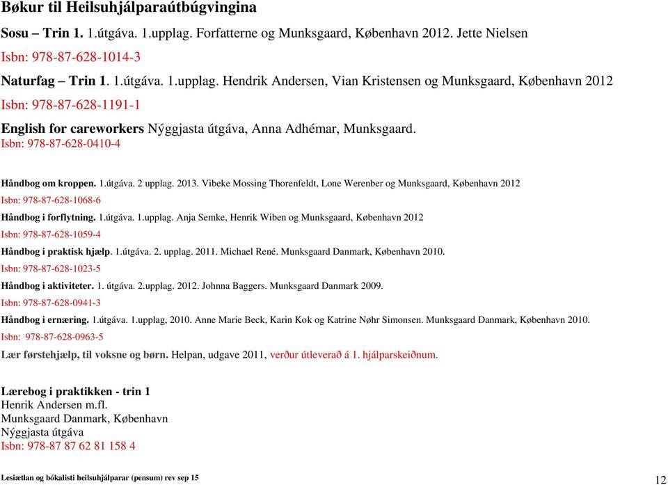 Hendrik Andersen, Vian Kristensen og Munksgaard, København 2012 Isbn: 978-87-628-1191-1 English for careworkers Nýggjasta útgáva, Anna Adhémar, Munksgaard. Isbn: 978-87-628-0410-4 Håndbog om kroppen.