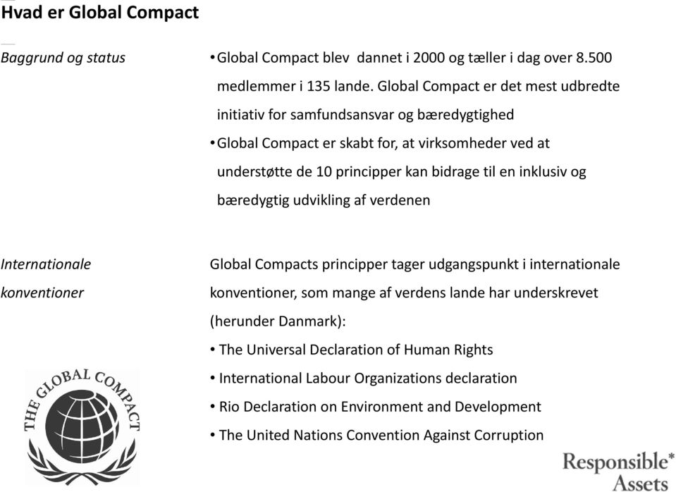 til en inklusiv og bæredygtig udvikling af verdenen Internationale konventioner Global Compacts principper tager udgangspunkt i internationale konventioner, som mange af verdens
