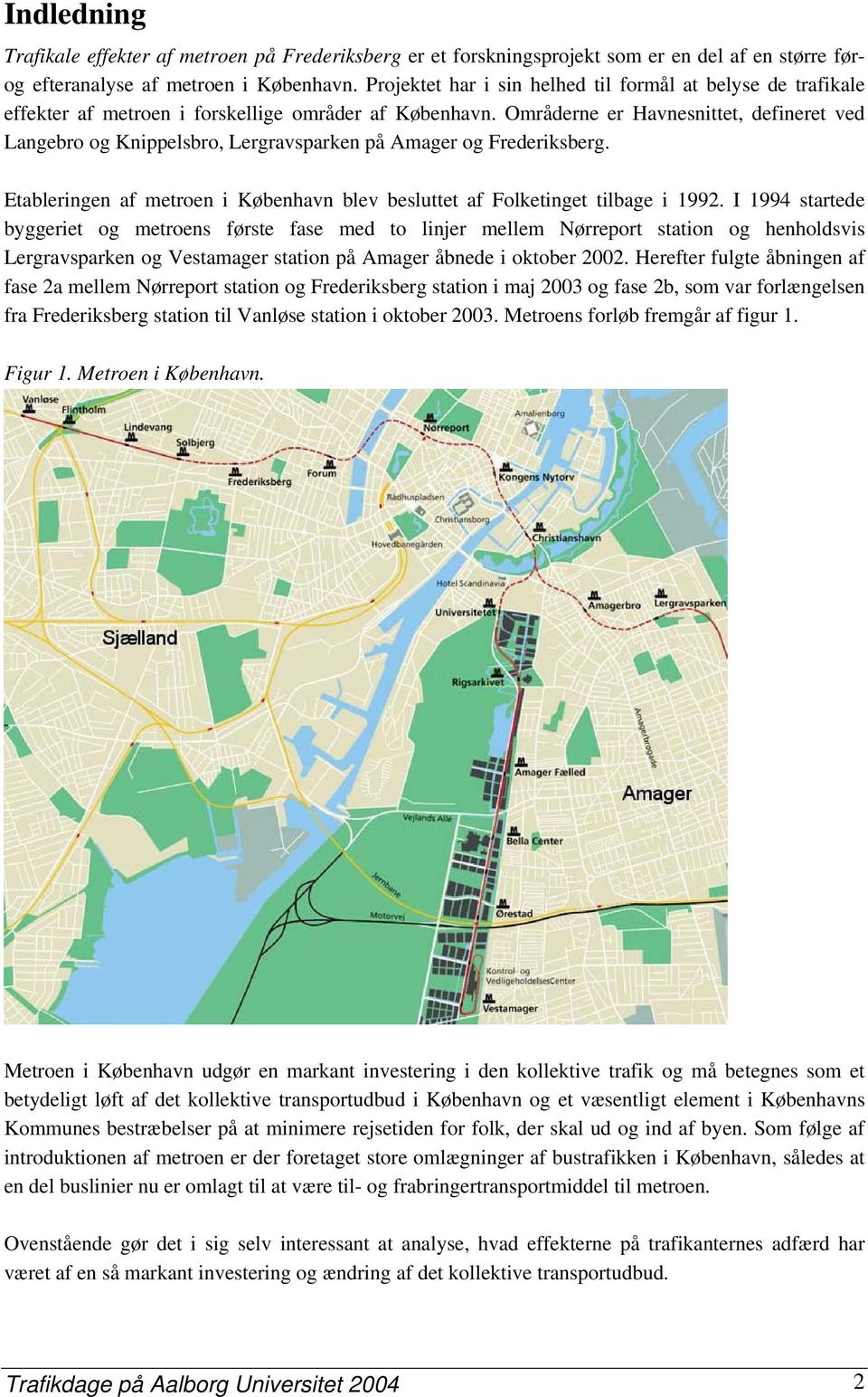 Områderne er Havnesnittet, defineret ved Langebro og Knippelsbro, Lergravsparken på Amager og Frederiksberg. Etableringen af metroen i København blev besluttet af Folketinget tilbage i 1992.