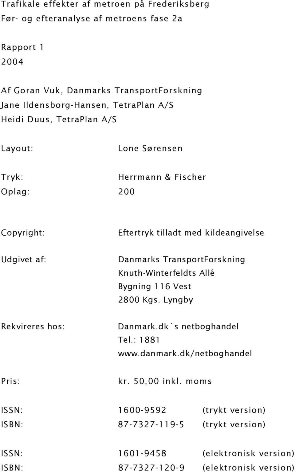 Udgivet af: Danmarks TransportForskning Knuth-Winterfeldts Allé Bygning 116 Vest 2800 Kgs. Lyngby Rekvireres hos: Danmark.dk s netboghandel Tel.: 1881 www.danmark.