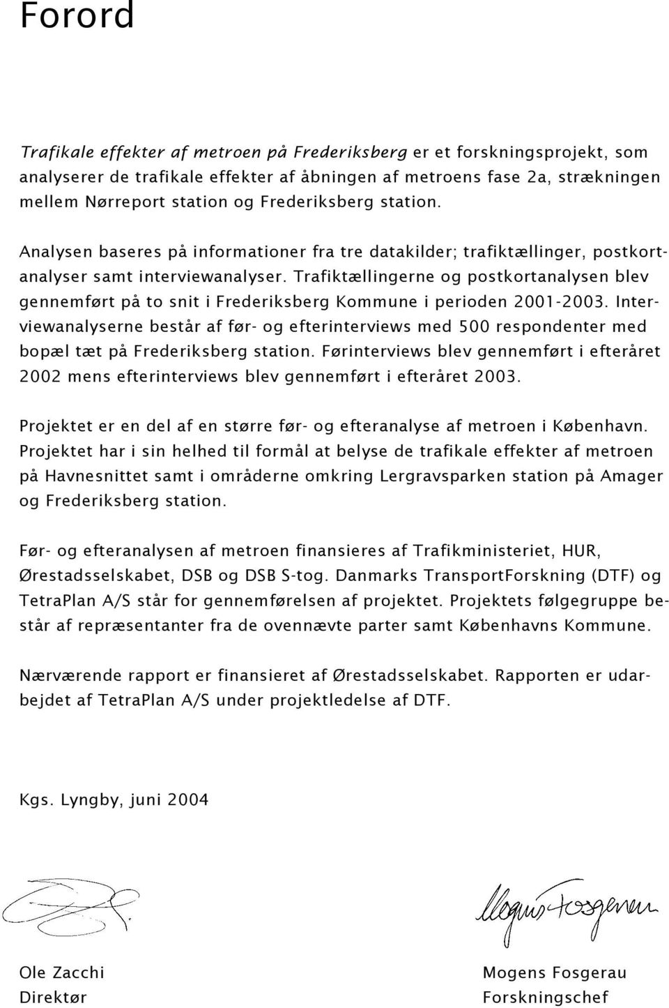 Trafiktællingerne og postkortanalysen blev gennemført på to snit i Frederiksberg Kommune i perioden 2001-2003.