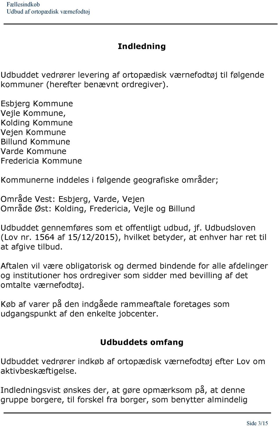Område Øst: Kolding, Fredericia, Vejle og Billund Udbuddet gennemføres som et offentligt udbud, jf. Udbudsloven (Lov nr. 1564 af 15/12/2015), hvilket betyder, at enhver har ret til at afgive tilbud.