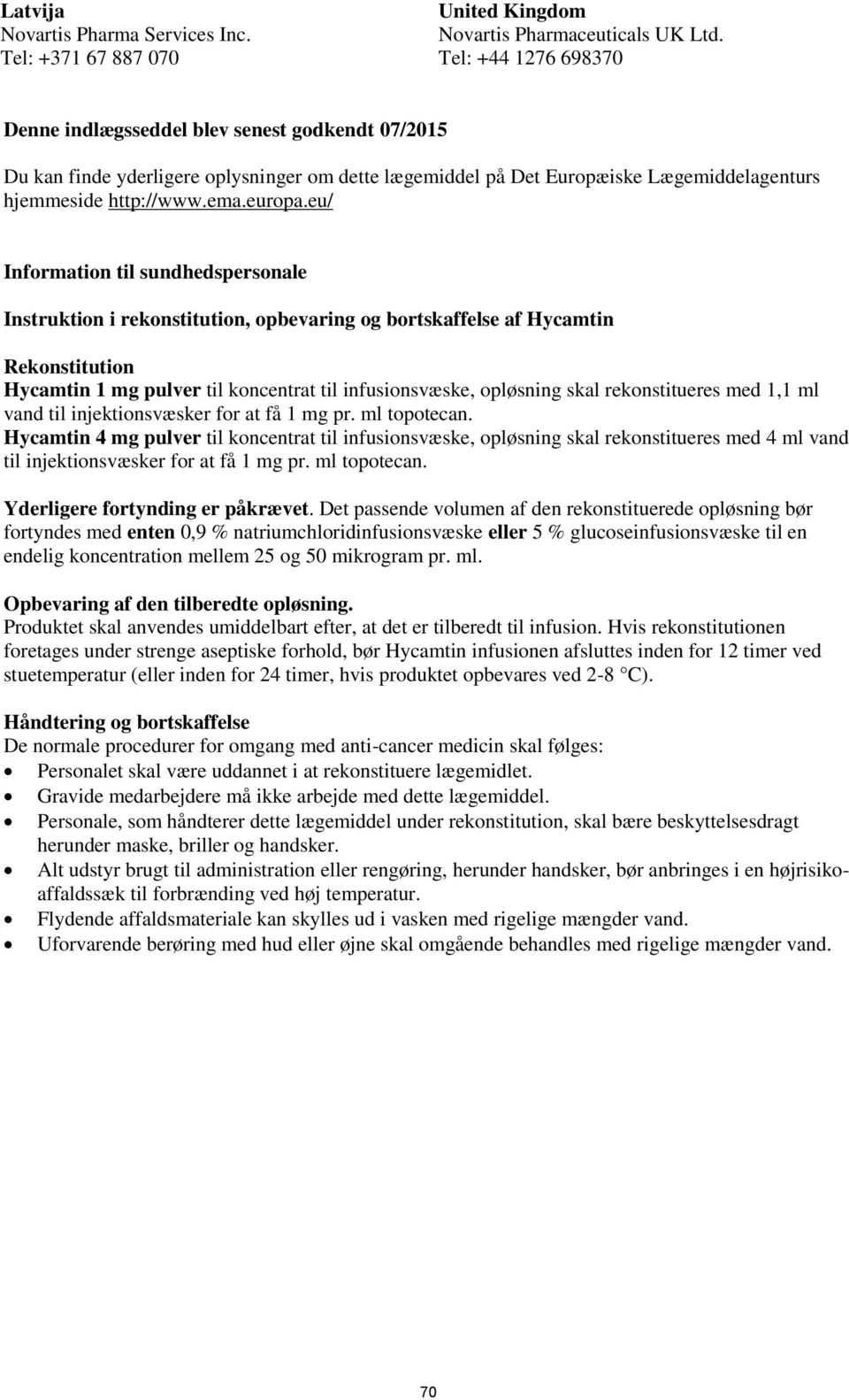 eu/ Information til sundhedspersonale Instruktion i rekonstitution, opbevaring og bortskaffelse af Hycamtin Rekonstitution Hycamtin 1 mg pulver til koncentrat til infusionsvæske, opløsning skal