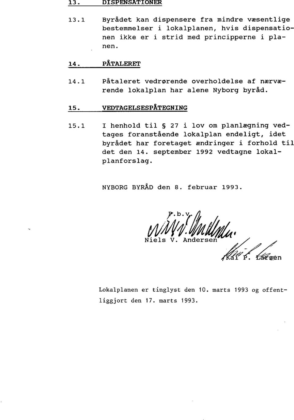 PÅTALERET 14.1 Påtaleret vedrørende overholdelse af nærværende lokalplan har alene Nyborg byråd. 15. VEDTAGELSESPÅTEGNING 15.