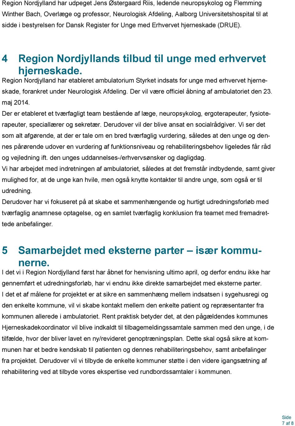 Region Nordjylland har etableret ambulatorium Styrket indsats for unge med erhvervet hjerneskade, forankret under Neurologisk Afdeling. Der vil være officiel åbning af ambulatoriet den 23. maj 2014.