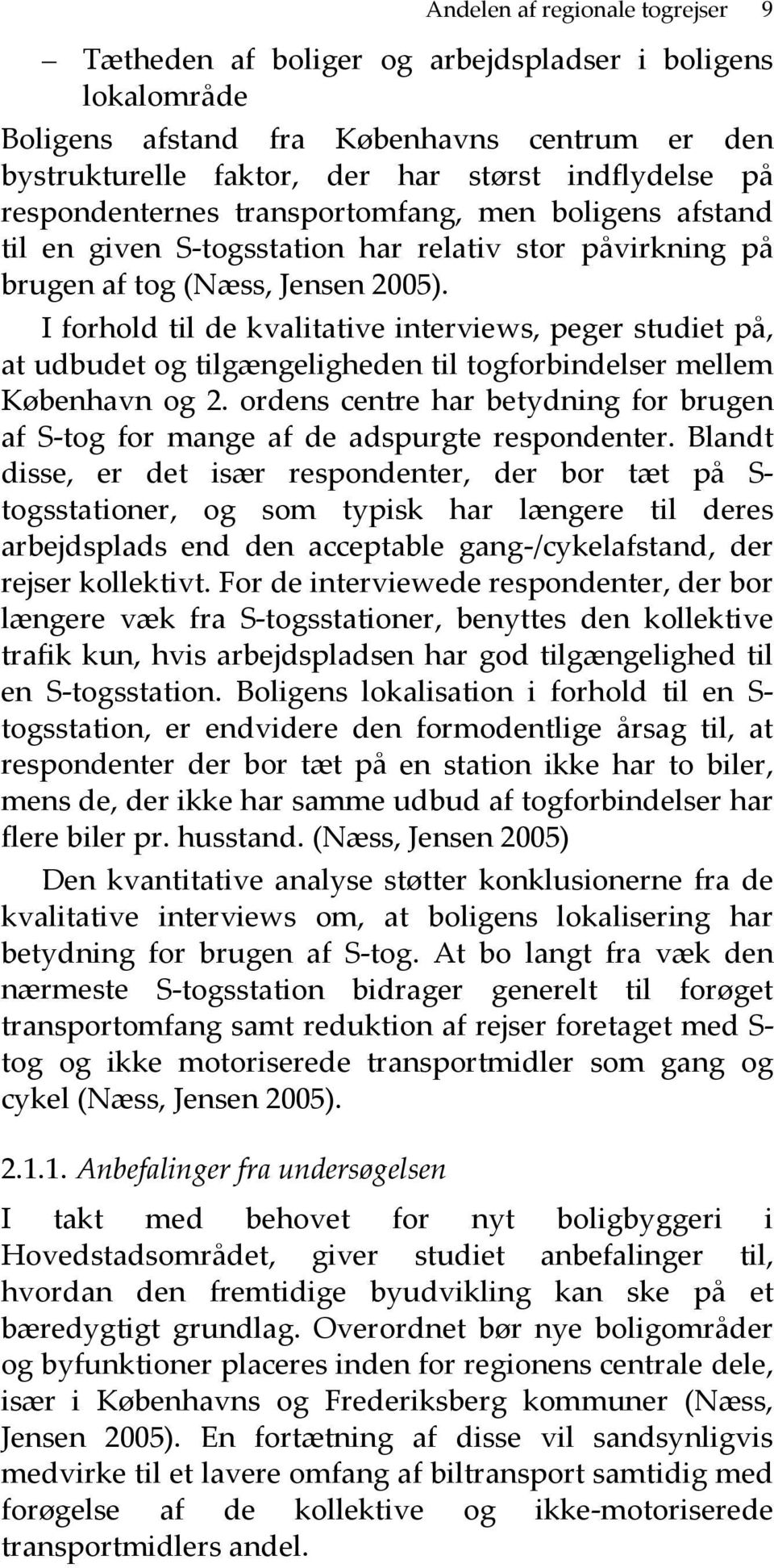 I forhold til de kvalitative interviews, peger studiet på, at udbudet og tilgængeligheden til togforbindelser mellem København og 2.