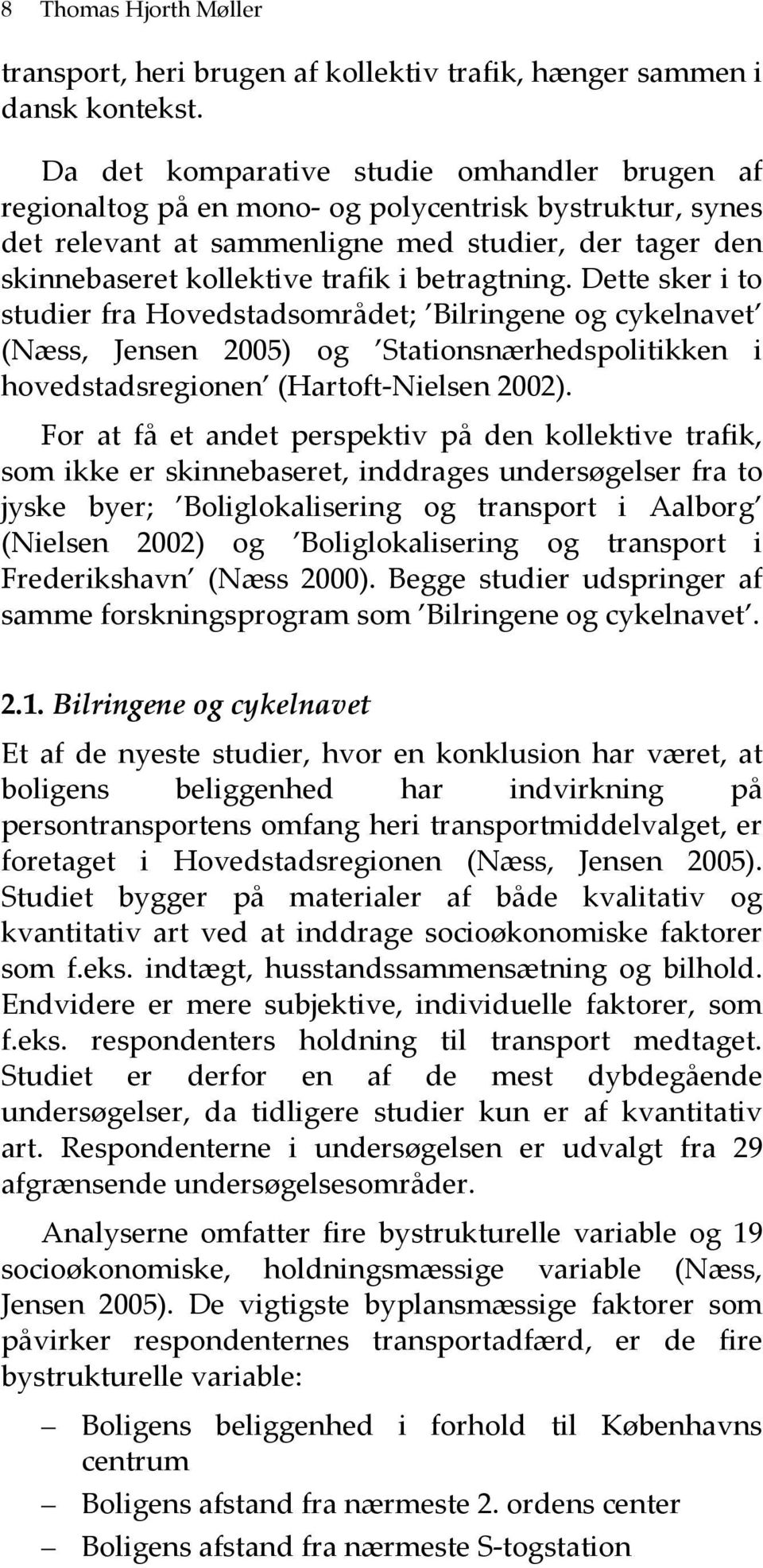 betragtning. Dette sker i to studier fra Hovedstadsområdet; Bilringene og cykelnavet (Næss, Jensen 2005) og Stationsnærhedspolitikken i hovedstadsregionen (Hartoft Nielsen 2002).