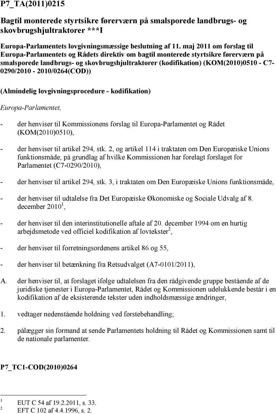 C7-0290/2010-2010/0264(COD)) (Almindelig lovgivningsprocedure - kodifikation) Europa-Parlamentet, - der henviser til Kommissionens forslag til Europa-Parlamentet og Rådet (KOM(2010)0510), - der