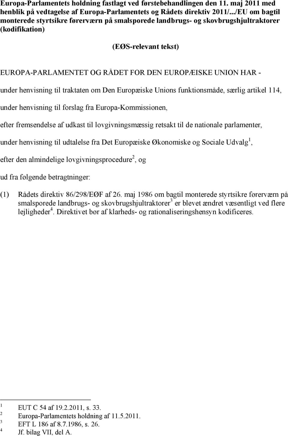henvisning til traktaten om Den Europæiske Unions funktionsmåde, særlig artikel 114, under henvisning til forslag fra Europa-Kommissionen, efter fremsendelse af udkast til lovgivningsmæssig retsakt