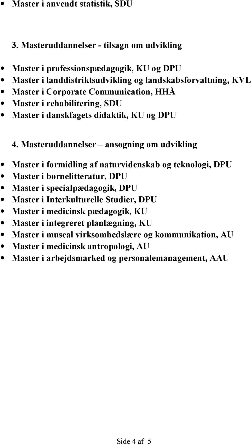 Communication, HHÅ Master i rehabilitering, SDU Master i danskfagets didaktik, KU og DPU 4.