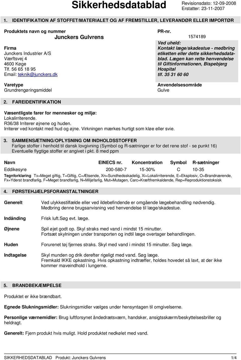 56 65 18 95 Email: teknik@junckers.dk Varetype Grundrengøringsmiddel PR-nr. 1574189 Ved uheld: Kontakt læge/skadestue - medbring etiketten eller dette sikkerhedsdatablad.