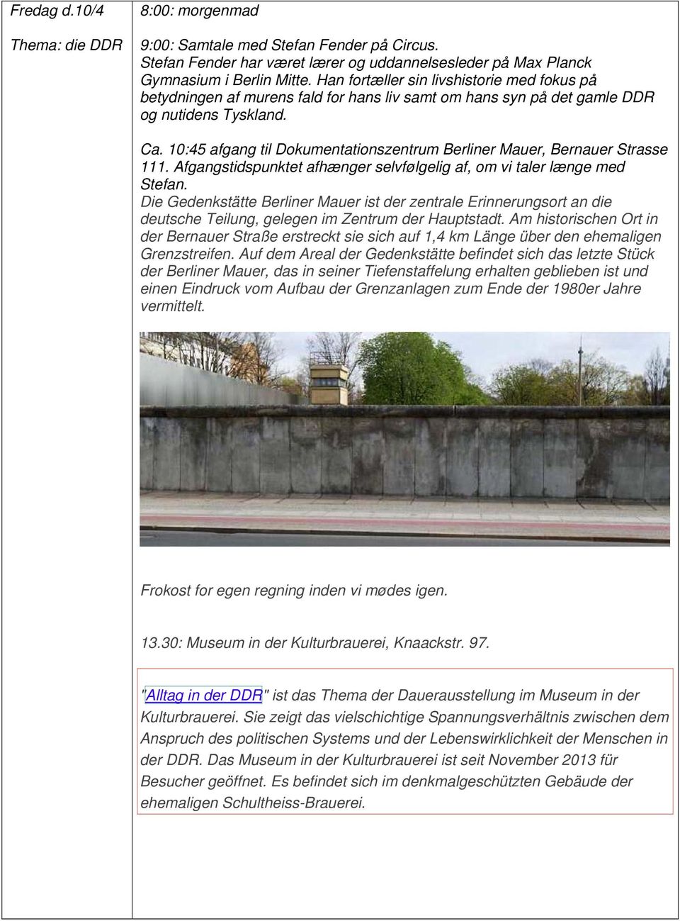 10:45 afgang til Dokumentationszentrum Berliner Mauer, Bernauer Strasse 111. Afgangstidspunktet afhænger selvfølgelig af, om vi taler længe med Stefan.