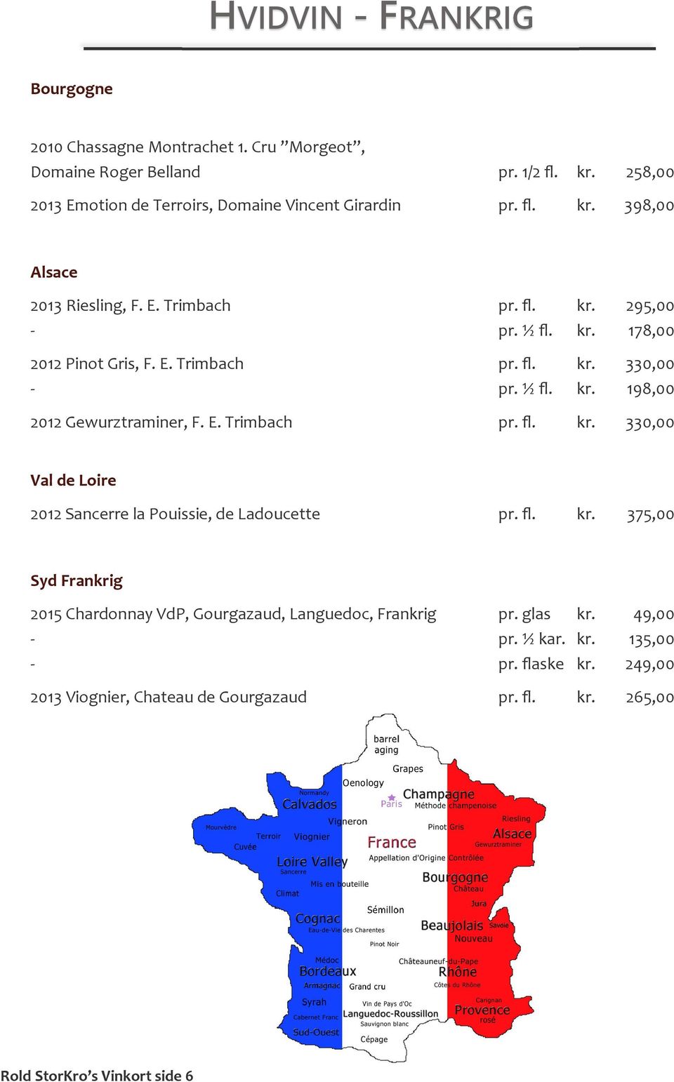178,00 2012 Pinot Gris, F. E. Trimbach pr. fl. 330,00 - pr. ½ fl. 198,00 2012 Gewurztraminer, F. E. Trimbach pr. fl. 330,00 Val de Loire 2012 Sancerre la Pouissie, de Ladoucette pr.