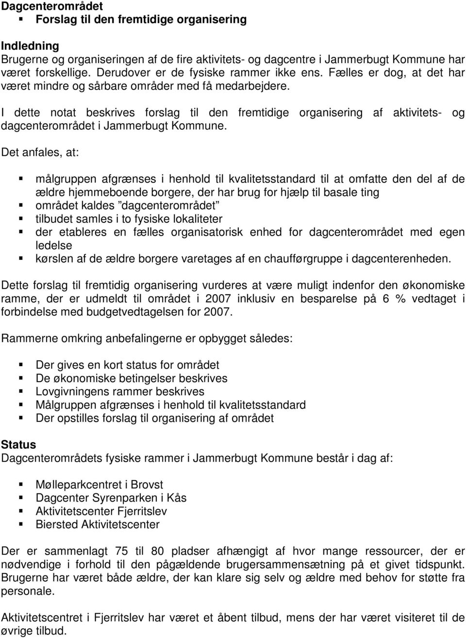 I dette notat beskrives forslag til den fremtidige organisering af aktivitets- og dagcenterområdet i Jammerbugt Kommune.