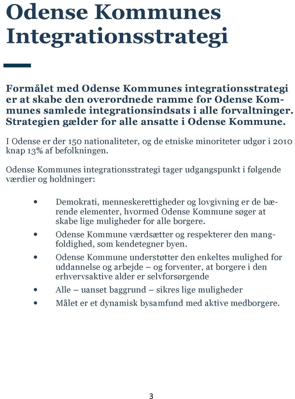 Odense Kommunes integrationsstrategi tager udgangspunkt i følgende værdier og holdninger: Demokrati, menneskerettigheder og lovgivning er de bærende elementer, hvormed Odense Kommune søger at skabe