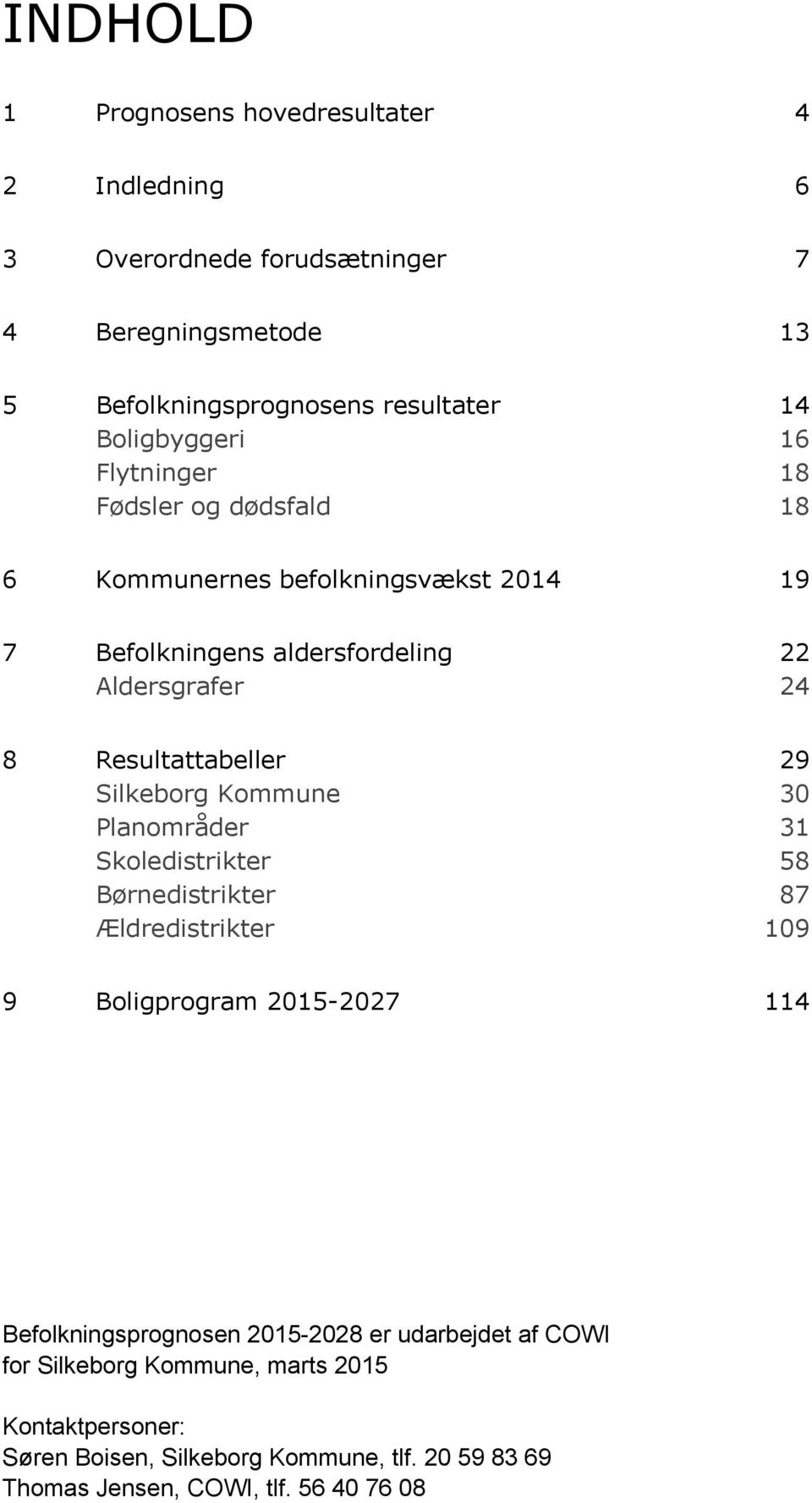 Resultattabeller 29 Silkeborg Kommune 30 Planområder 31 Skoledistrikter 58 Børnedistrikter 87 Ældredistrikter 109 9 Boligprogram 2015-2027 114