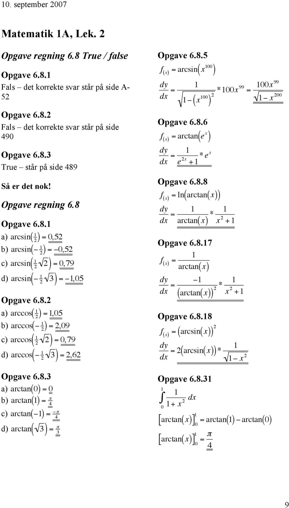 8.5 f ( x = arcsin x dy dx = " x Opgave 6.8.6 f ( x = arctan e x *x 99 = x 99 dy dx = e x + *ex Opgave 6.8.8 f x ( = ln arctan x dy dx = arctan( x * x + Opgave 6.8.7 f ( x = arctan x dy dx = " arctan x ( * Opgave 6.