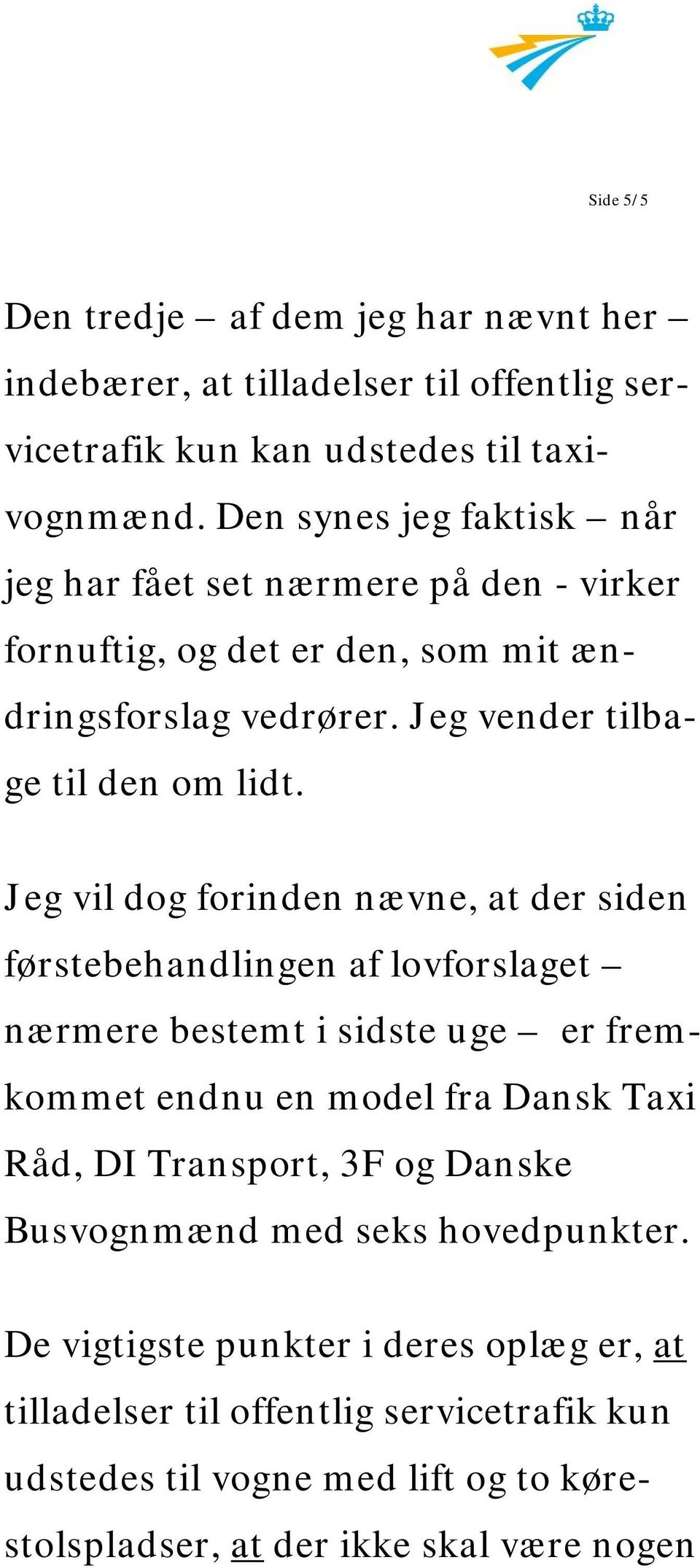 Jeg vil dog forinden nævne, at der siden førstebehandlingen af lovforslaget nærmere bestemt i sidste uge er fremkommet endnu en model fra Dansk Taxi Råd, DI Transport,