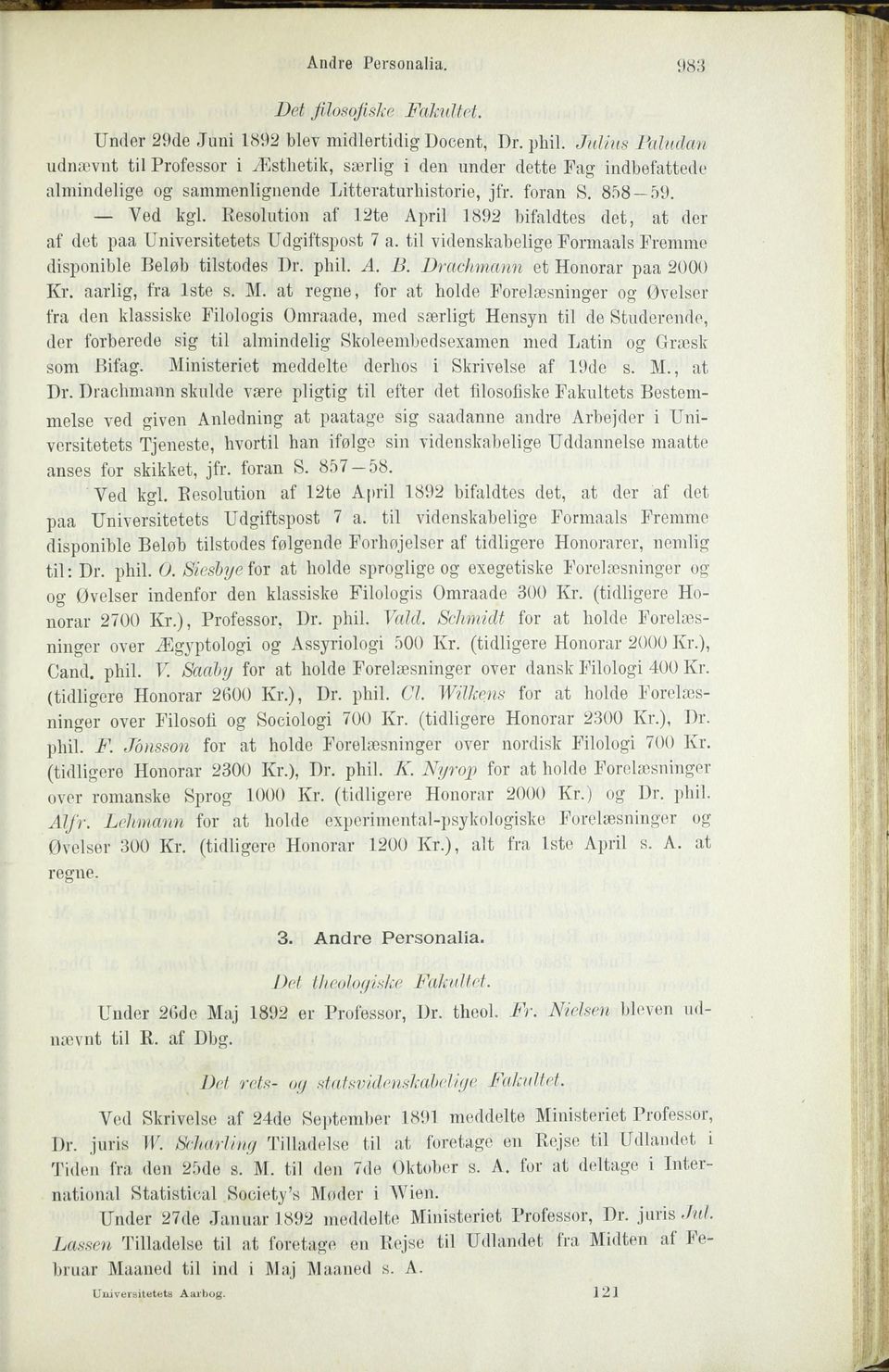 Resolution af 12te April 1892 bifaldtes det, at der af det paa Universitetets Udgiftspost 7 a. til videnskabelige Formaals Fremme disponible Beløb tilstodes Dr. phil. A. B. Drachmann et Honorar paa 2000 Kr.