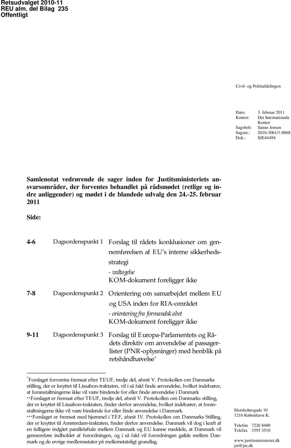 februar 2011 Side: 4-6 Dagsordenspunkt 1 Forslag til rådets konklusioner om gennemførelsen af EU s interne sikkerhedsstrategi - vedtagelse KOM-dokument foreligger ikke 7-8 Dagsordenspunkt 2