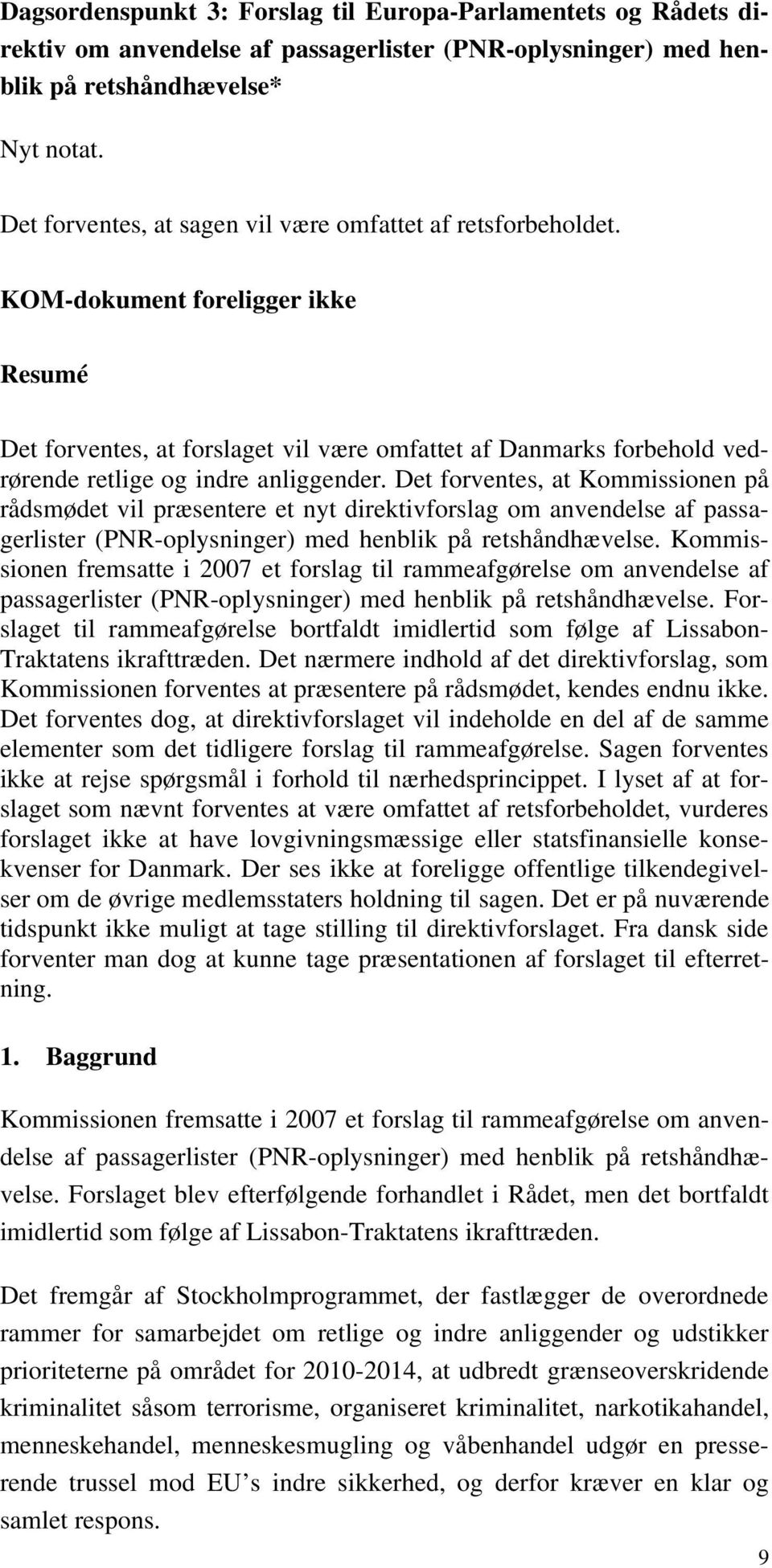 KOM-dokument foreligger ikke Resumé Det forventes, at forslaget vil være omfattet af Danmarks forbehold vedrørende retlige og indre anliggender.