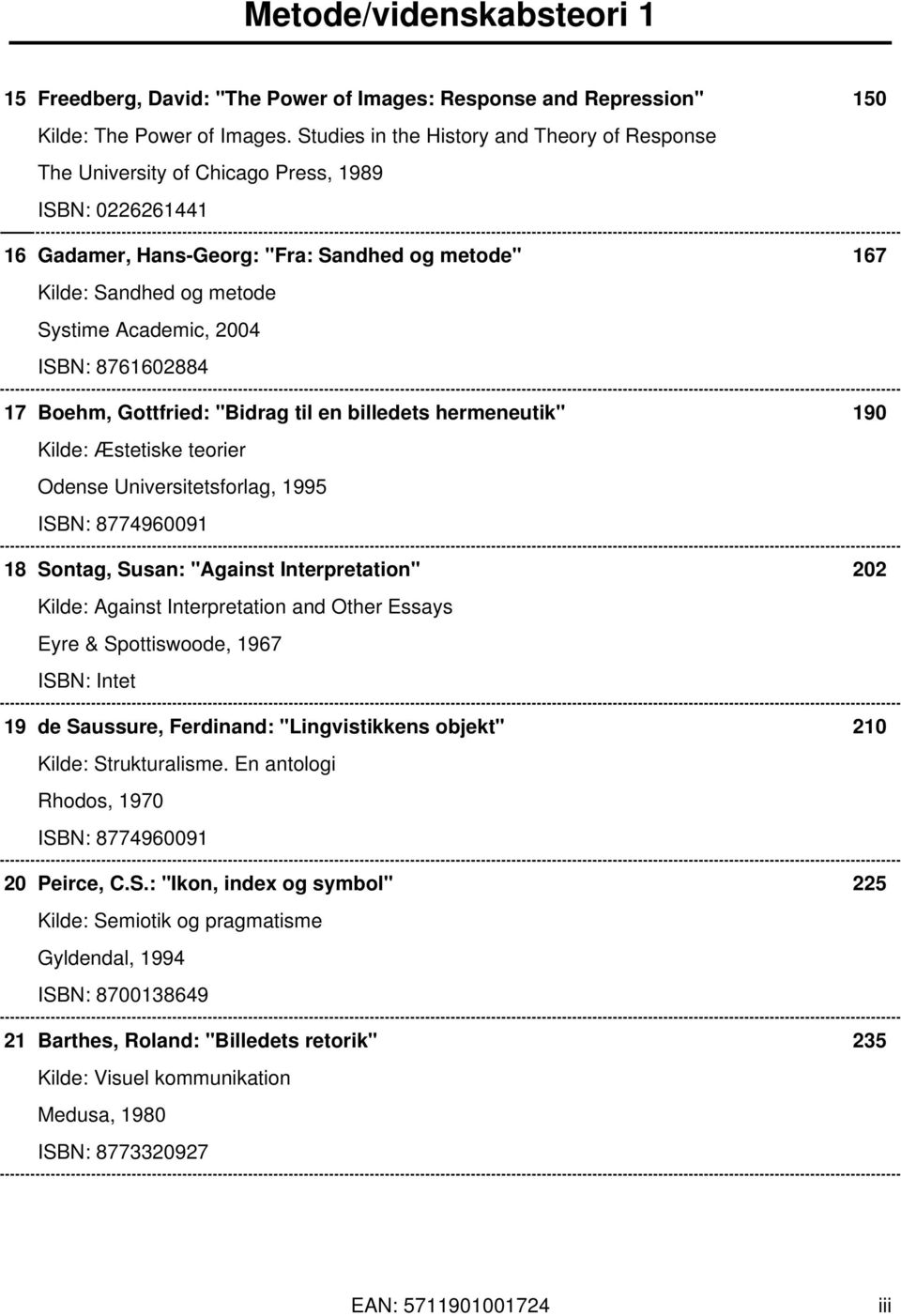 2004 ISBN: 8761602884 17 Boehm, Gottfried: "Bidrag til en billedets hermeneutik" 190 Kilde: Æstetiske teorier Odense Universitetsforlag, 1995 ISBN: 8774960091 18 Sontag, Susan: "Against