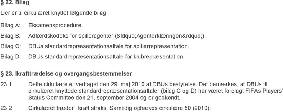 Ikrafttrædelse og overgangsbestemmelser 23.1 Dette cirkulære er vedtaget den 29. maj 2010 af DBUs bestyrelse.