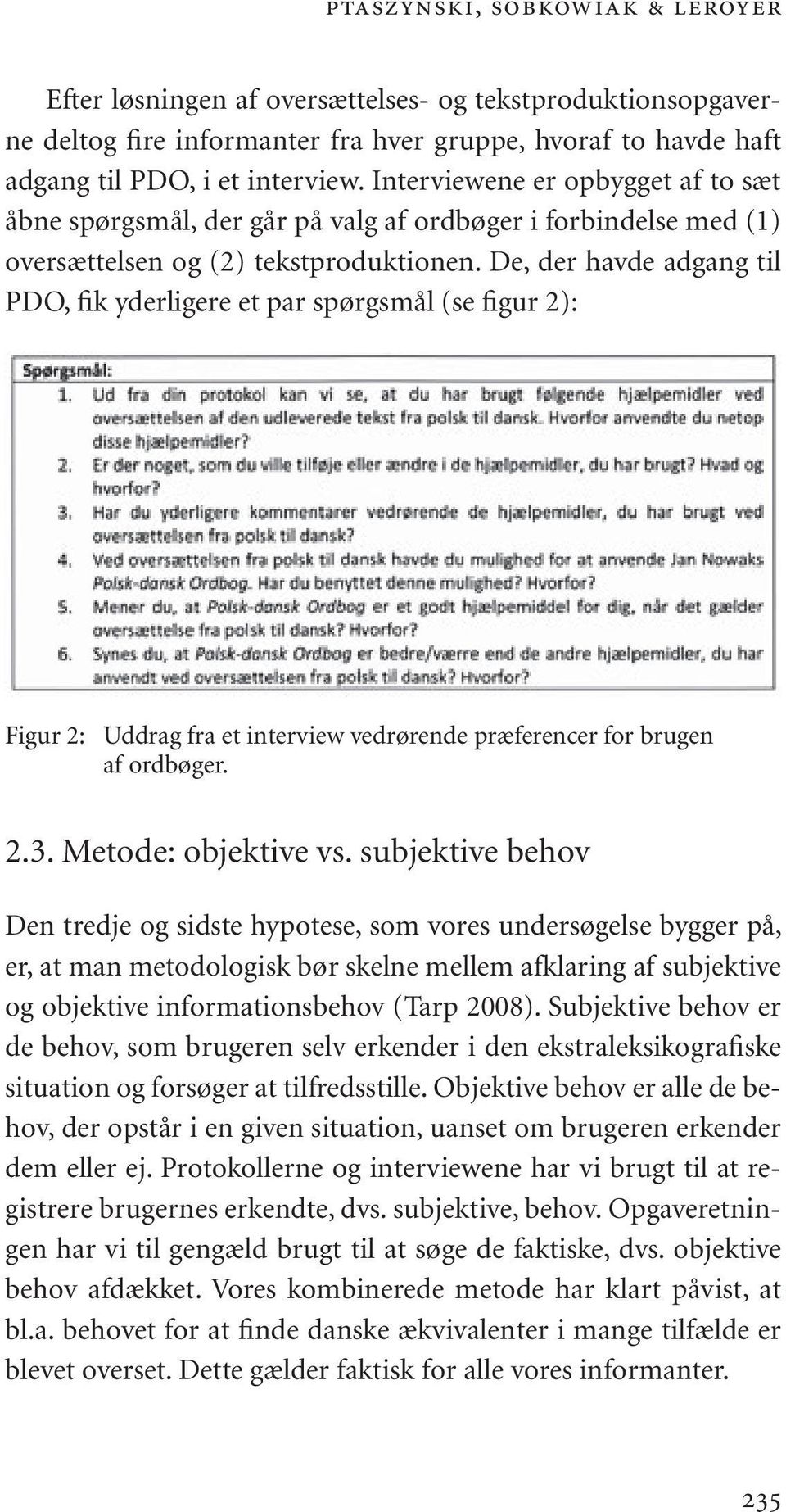 De, der havde adgang til PDO, fik yderligere et par spørgsmål (se figur 2): Figur 2: Uddrag fra et interview vedrørende præferencer for brugen af ordbøger. 2.3. Metode: objektive vs.