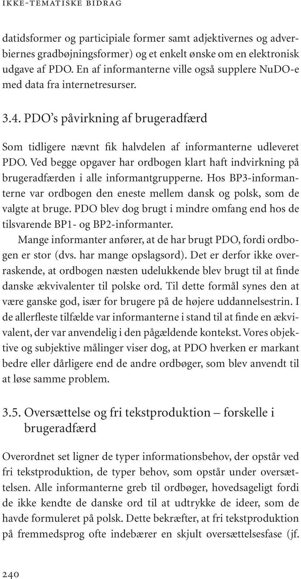 Ved begge opgaver har ordbogen klart haft indvirkning på brugeradfærden i alle informantgrupperne. Hos BP3-informanterne var ordbogen den eneste mellem dansk og polsk, som de valgte at bruge.