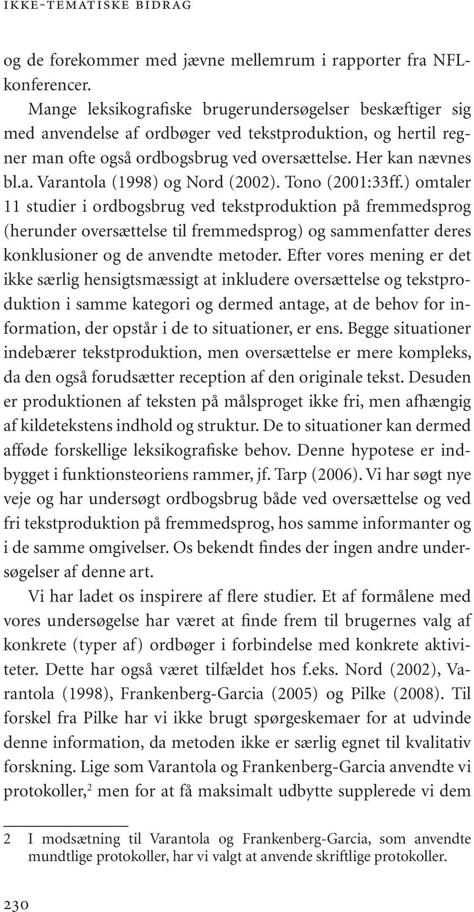 Tono (2001:33ff.) omtaler 11 studier i ordbogsbrug ved tekstproduktion på fremmedsprog (herunder oversættelse til fremmedsprog) og sammenfatter deres konklusioner og de anvendte metoder.