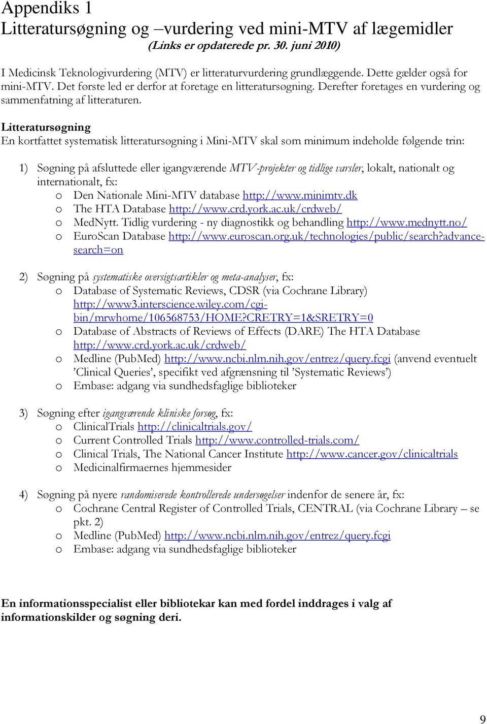 Litteratursøgning En kortfattet systematisk litteratursøgning i Mini-MTV skal som minimum indeholde følgende trin: 1) Søgning på afsluttede eller igangværende MTV-projekter og tidlige varsler,