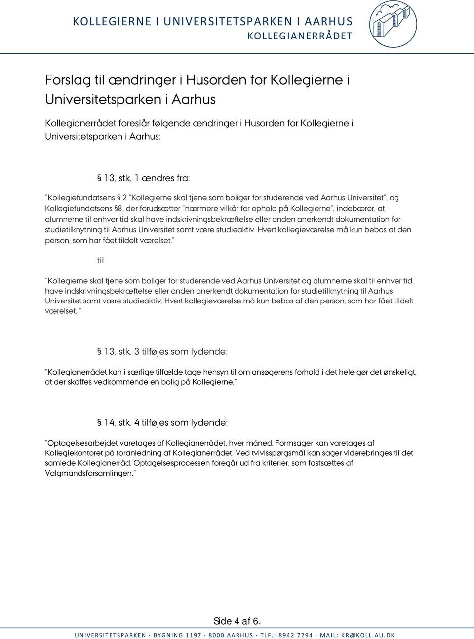 indebærer, at alumnerne enhver tid skal have indskrivningsbekræftelse eller anden anerkendt dokumentation for studieknytning Aarhus Universitet samt være studieaktiv.