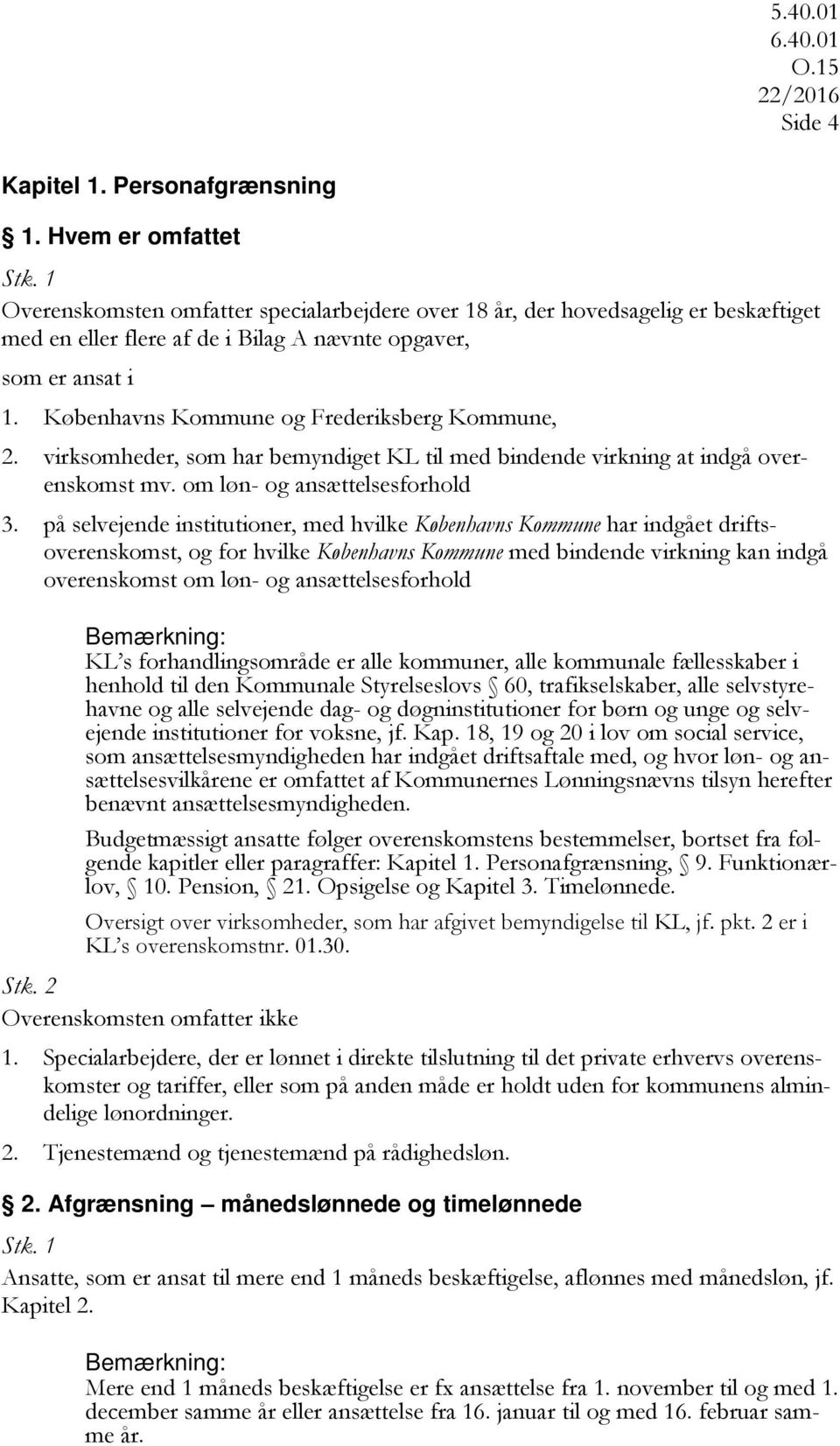 Københavns Kommune og Frederiksberg Kommune, 2. virksomheder, som har bemyndiget KL til med bindende virkning at indgå overenskomst mv. om løn- og ansættelsesforhold 3.