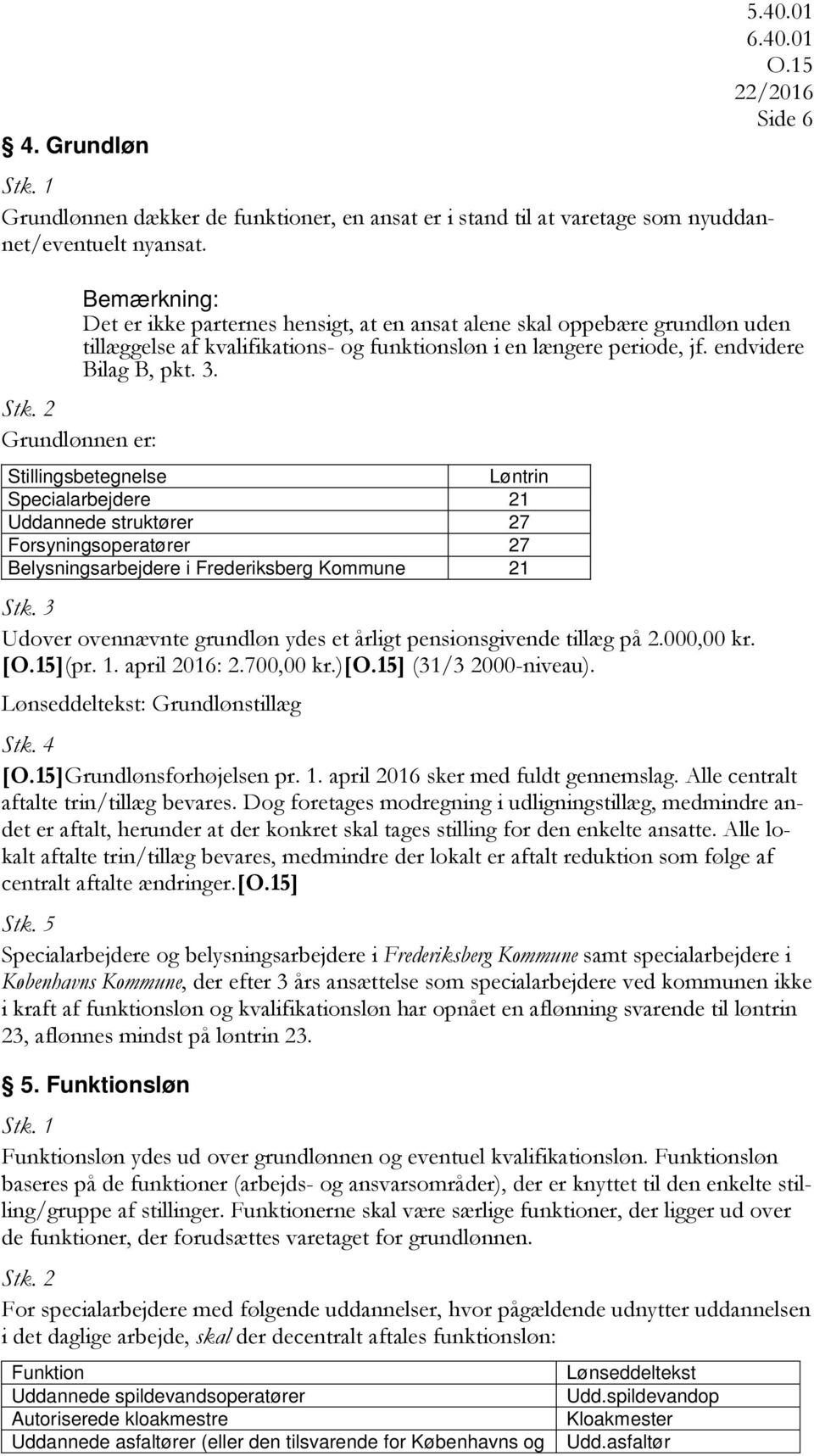 Grundlønnen er: Stillingsbetegnelse Løntrin Specialarbejdere 21 Uddannede struktører 27 Forsyningsoperatører 27 Belysningsarbejdere i Frederiksberg Kommune 21 Stk.