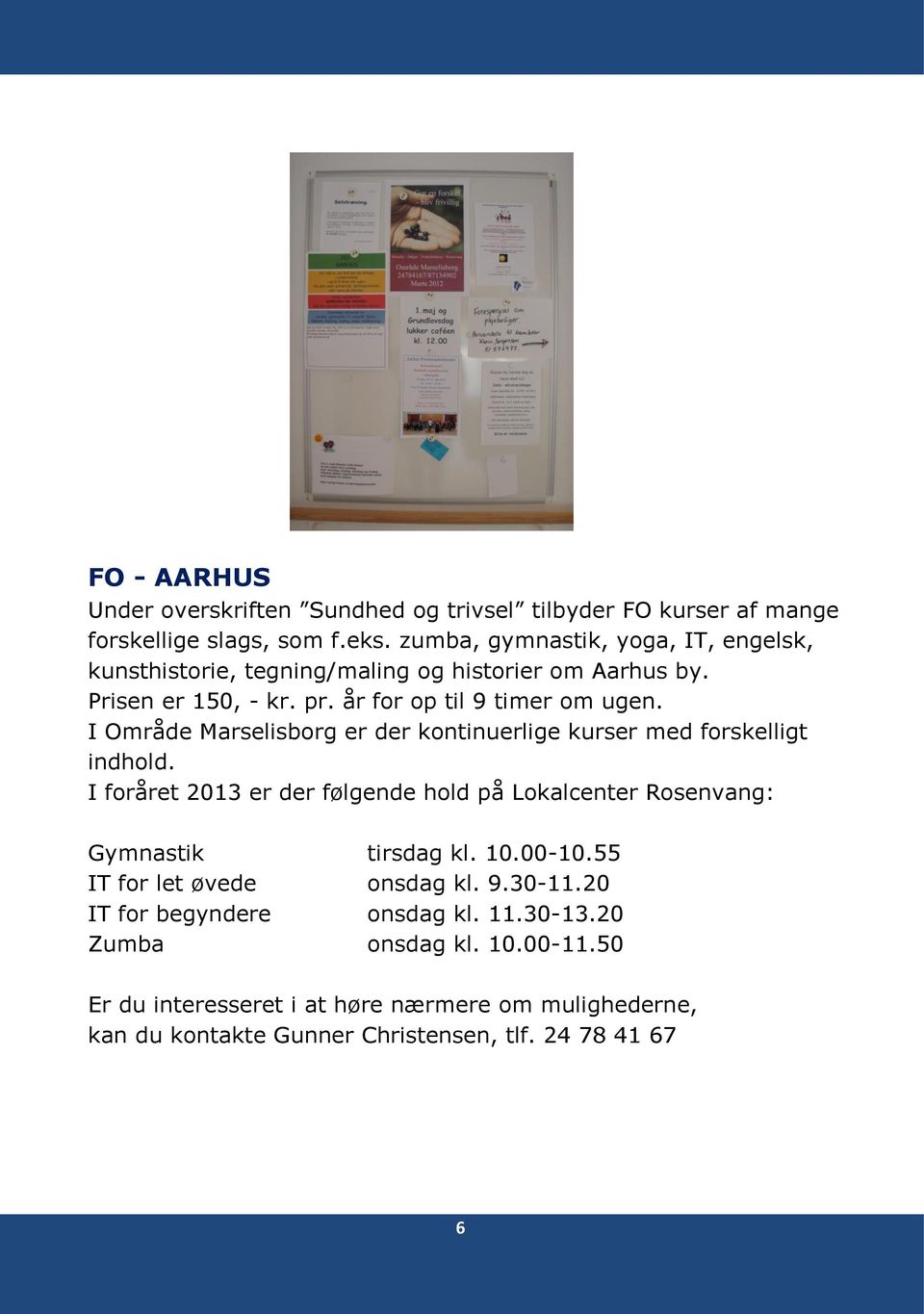 I Område Marselisborg er der kontinuerlige kurser med forskelligt indhold. I foråret 2013 er der følgende hold på Lokalcenter Rosenvang: Gymnastik tirsdag kl. 10.