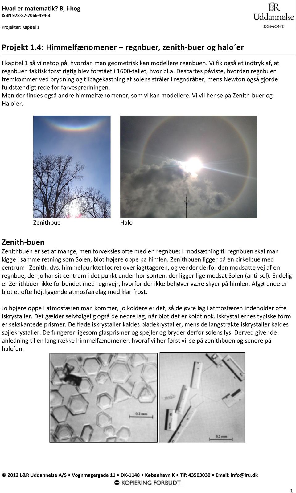 Men der findes også andre himmelfænomener, som vi kan modellere. Vi vil her se på Zenith buer og Halo er.