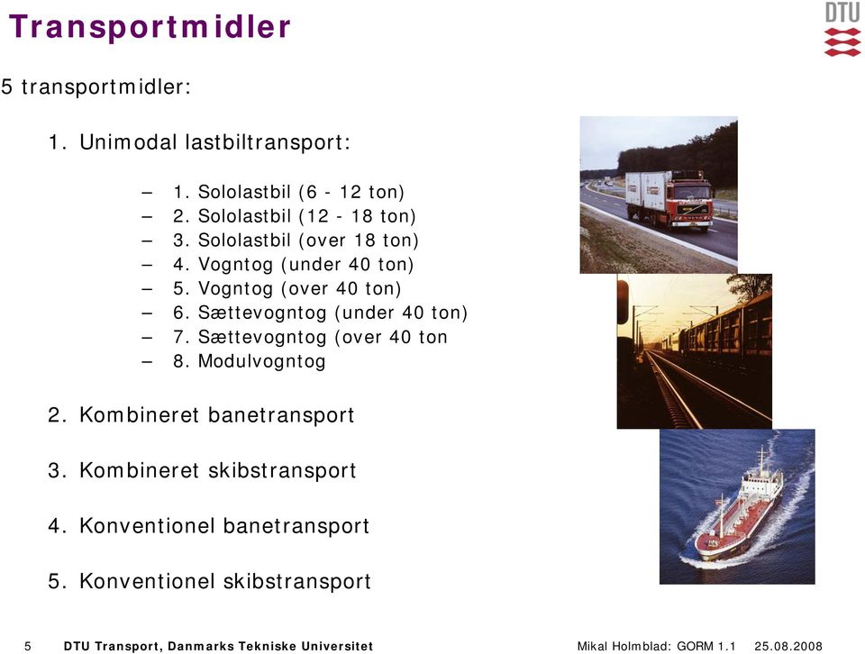 Sættevogntog (under 40 ton) 7. Sættevogntog (over 40 ton 8. Modulvogntog 2. Kombineret banetransport 3.