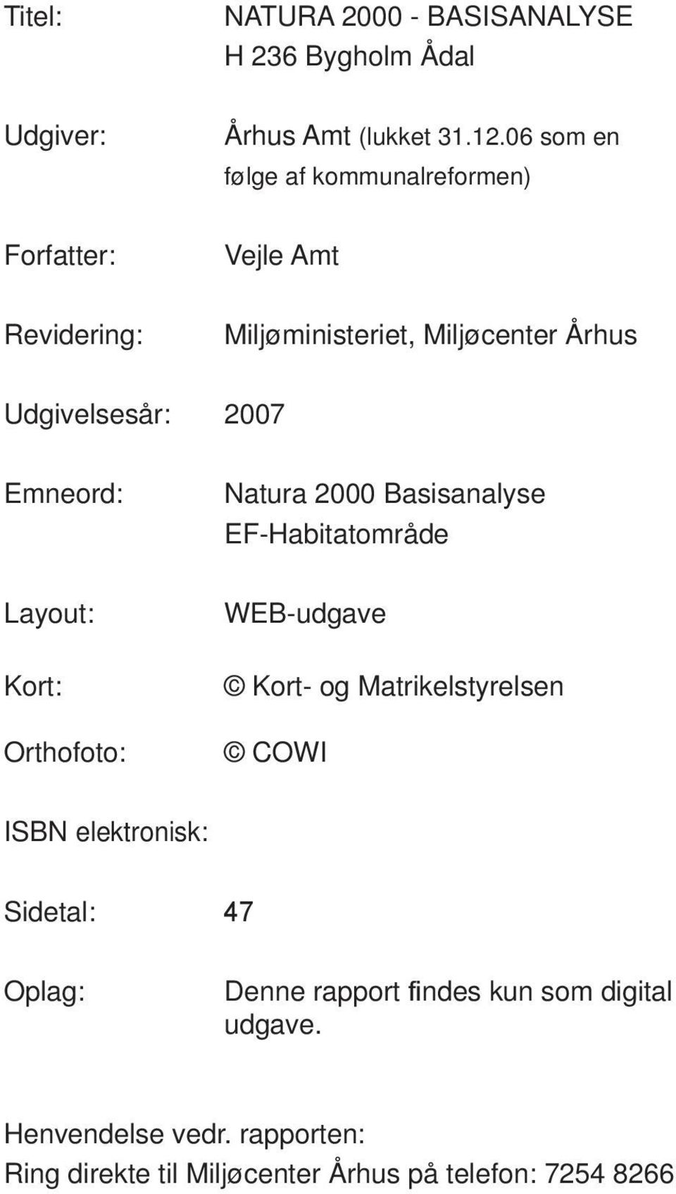 Orthofoto: Natura 2000 Basisanalyse EF-Habitatområde WEB-udgave Kort- og Matrikelstyrelsen COWI ISBN elektronisk: Sidetal: