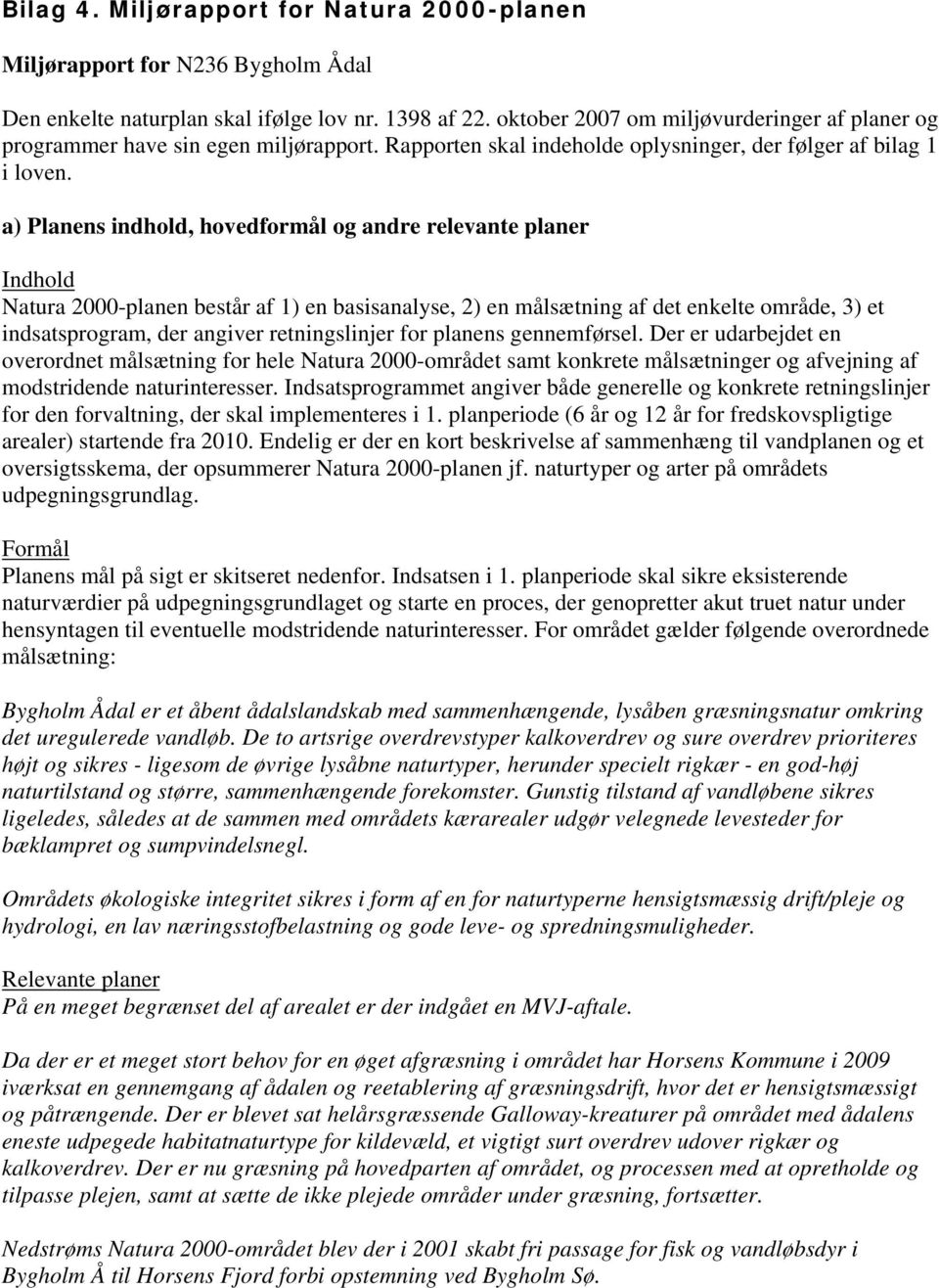 a) Planens indhold, hovedformål og andre relevante planer Indhold Natura 2000-planen består af 1) en basisanalyse, 2) en målsætning af det enkelte område, 3) et indsatsprogram, der angiver