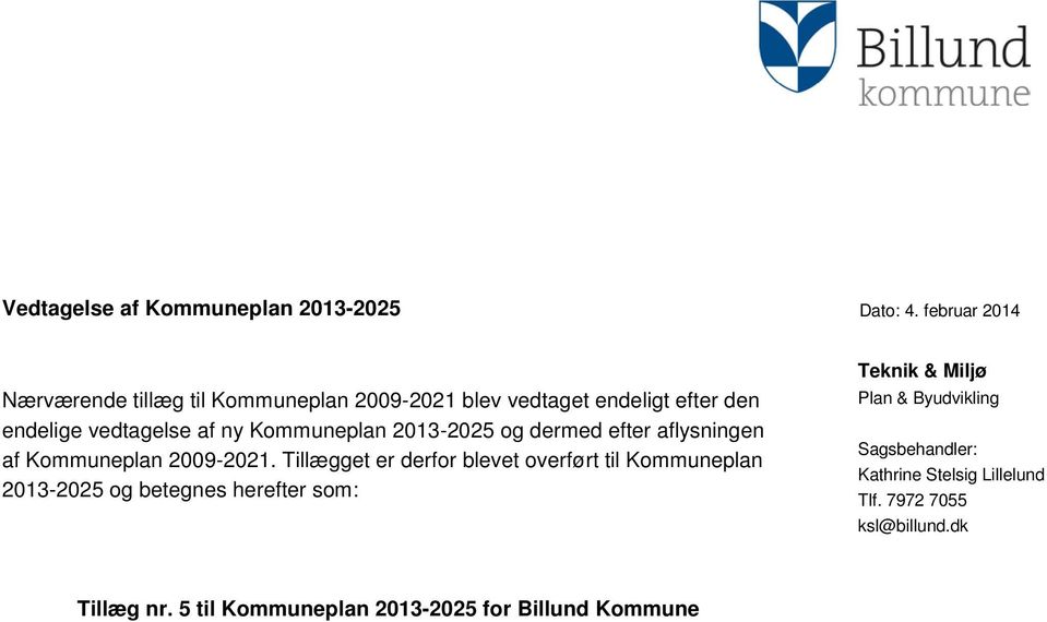 Kommuneplan 2013-2025 og dermed efter aflysningen af Kommuneplan 2009-2021.