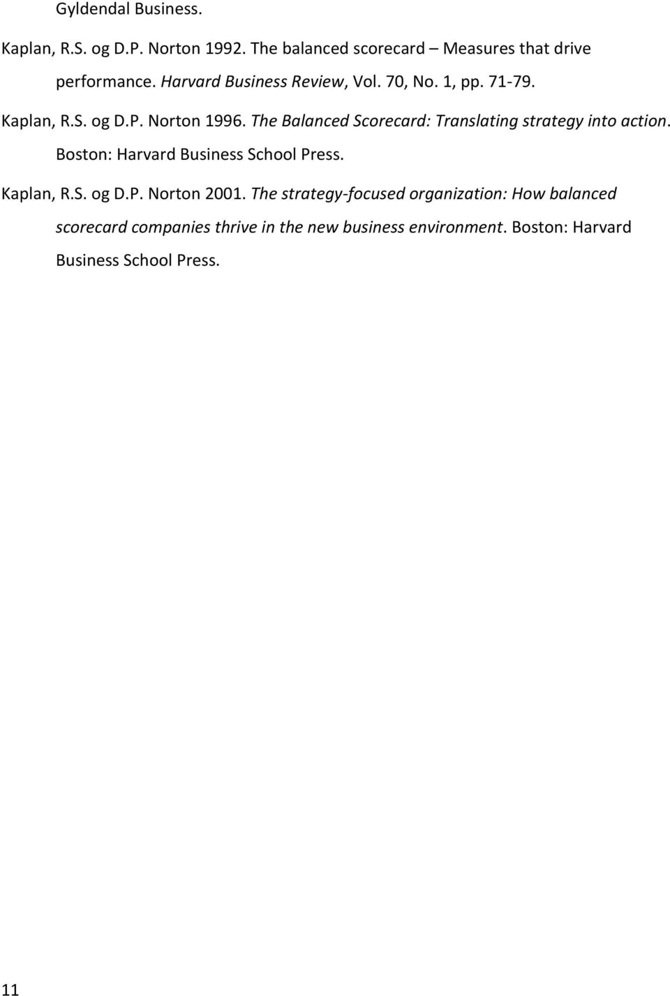 The Balanced Scorecard: Translating strategy into action. Boston: Harvard Business School Press. Kaplan, R.S. og D.P. Norton 2001.