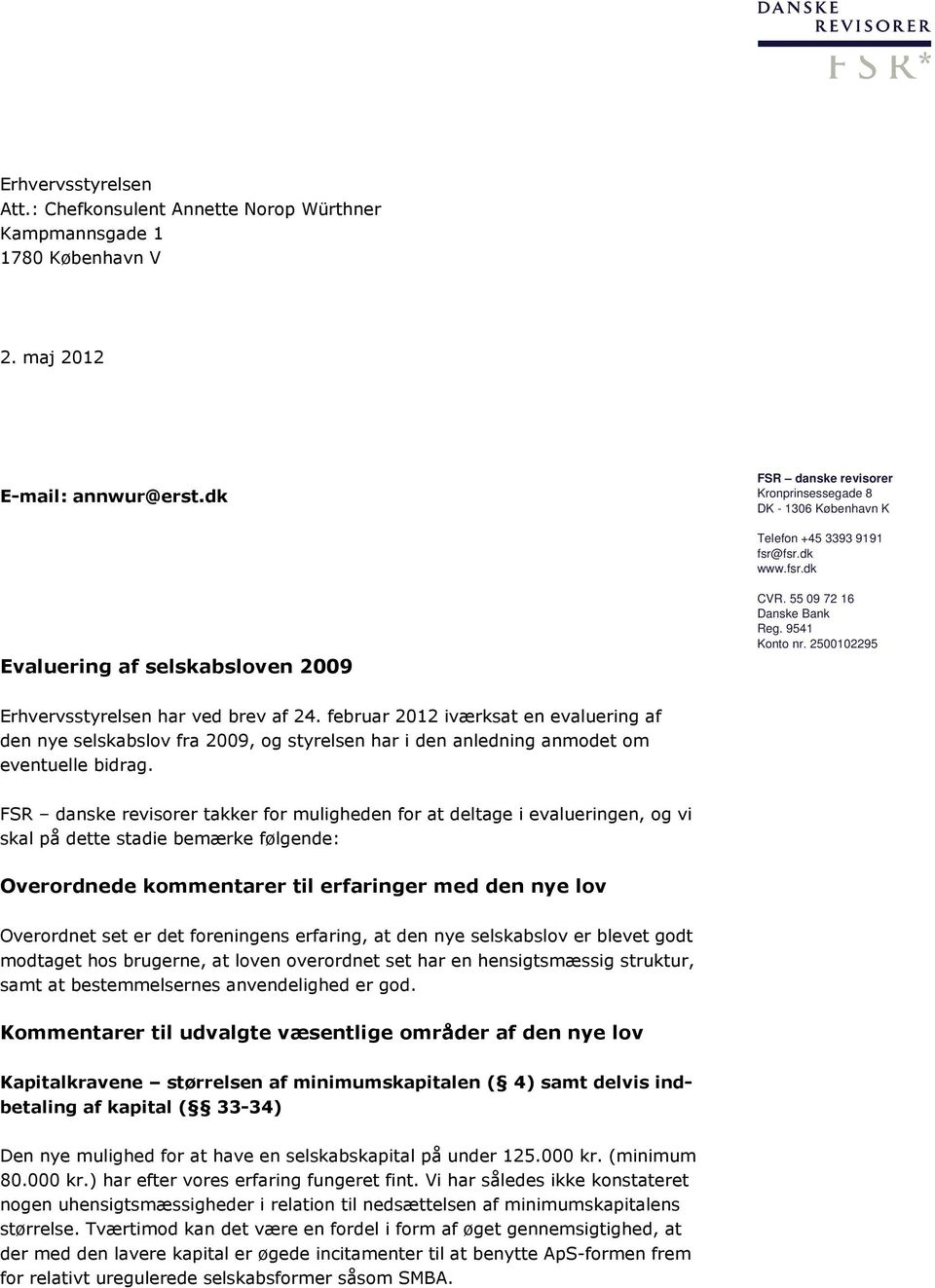 2500102295 Erhvervsstyrelsen har ved brev af 24. februar 2012 iværksat en evaluering af den nye selskabslov fra 2009, og styrelsen har i den anledning anmodet om eventuelle bidrag.
