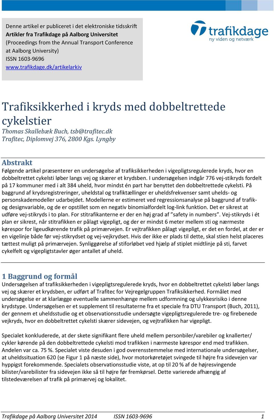 Lyngby Abstrakt Følgende artikel præsenterer en undersøgelse af trafiksikkerheden i vigepligtsregulerede kryds, hvor en dobbeltrettet cykelsti løber langs vej og skærer et krydsben.
