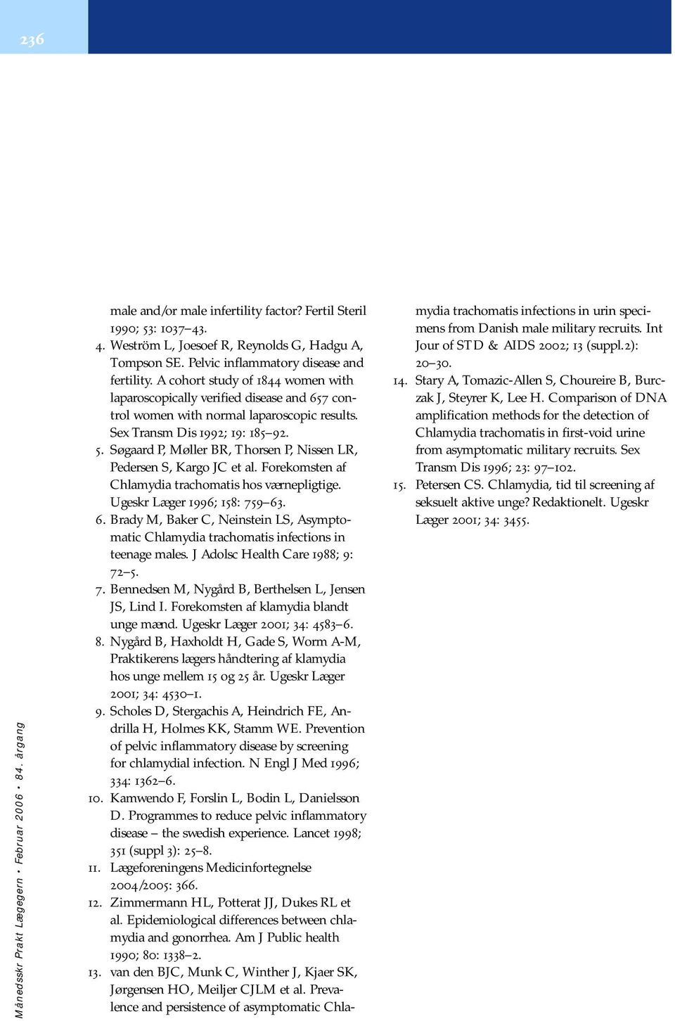 Søgaard P, Møller BR, Thorsen P, Nissen LR, Pedersen S, Kargo JC et al. Forekomsten af Chlamydia trachomatis hos værnepligtige. Ugeskr Læger 1996; 158: 759 63